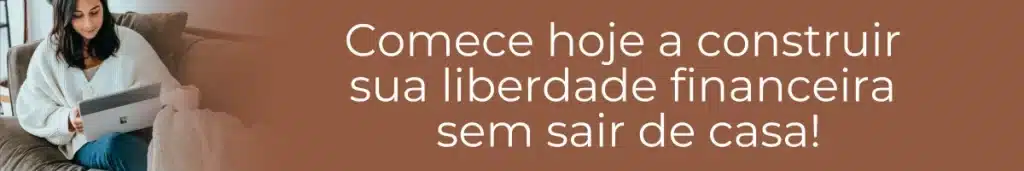 Imagem ilustrativa com texto sobre começar hoje a construir sua liberdade financeira sem sair de casa revertendo o fracasso no trabalho